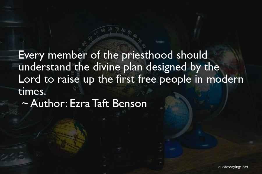 Ezra Taft Benson Quotes: Every Member Of The Priesthood Should Understand The Divine Plan Designed By The Lord To Raise Up The First Free