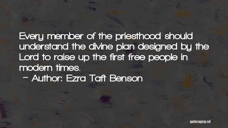 Ezra Taft Benson Quotes: Every Member Of The Priesthood Should Understand The Divine Plan Designed By The Lord To Raise Up The First Free