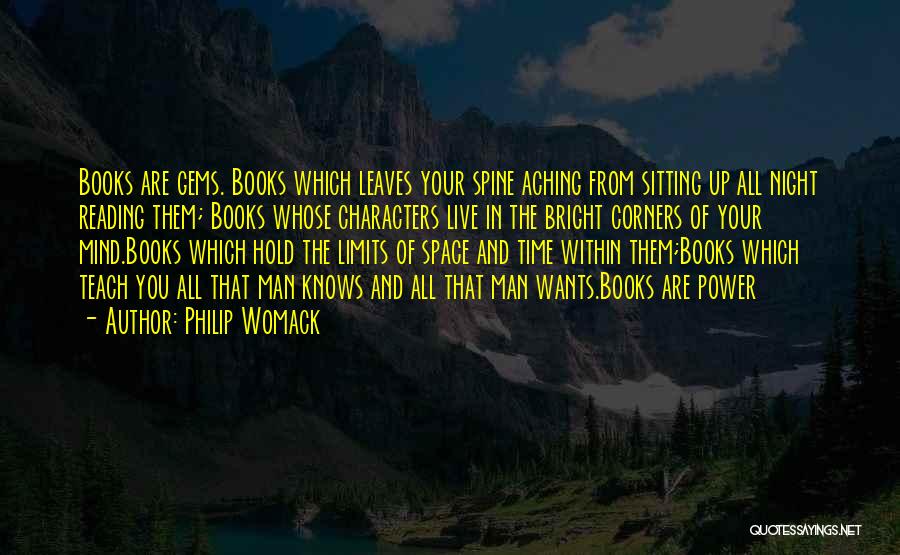 Philip Womack Quotes: Books Are Gems. Books Which Leaves Your Spine Aching From Sitting Up All Night Reading Them; Books Whose Characters Live