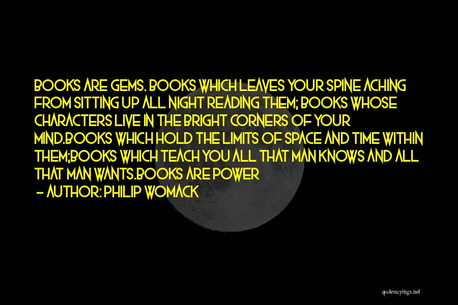 Philip Womack Quotes: Books Are Gems. Books Which Leaves Your Spine Aching From Sitting Up All Night Reading Them; Books Whose Characters Live
