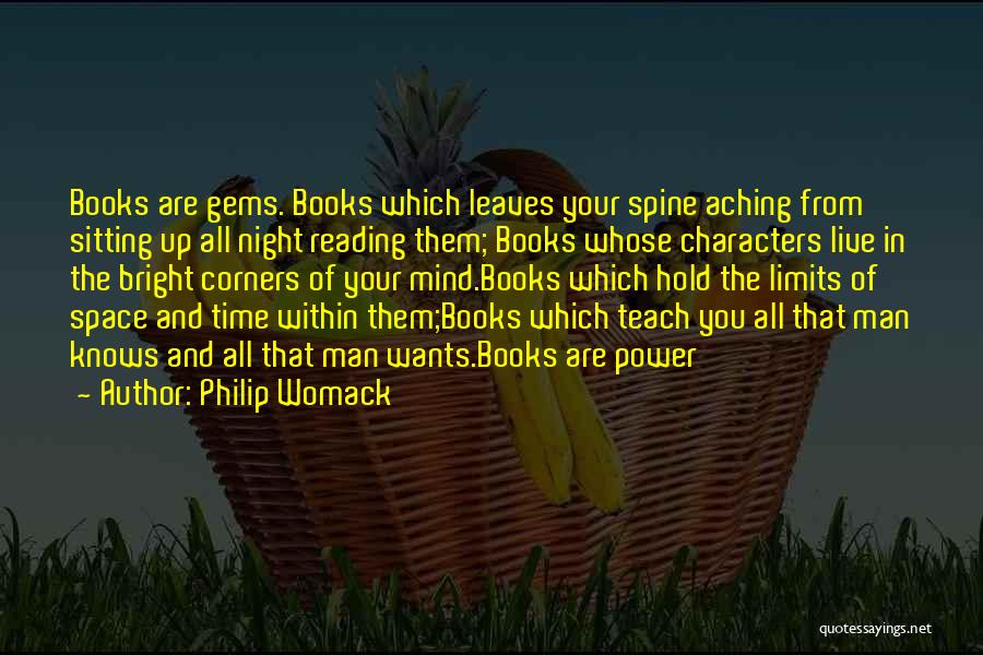 Philip Womack Quotes: Books Are Gems. Books Which Leaves Your Spine Aching From Sitting Up All Night Reading Them; Books Whose Characters Live