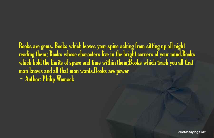Philip Womack Quotes: Books Are Gems. Books Which Leaves Your Spine Aching From Sitting Up All Night Reading Them; Books Whose Characters Live