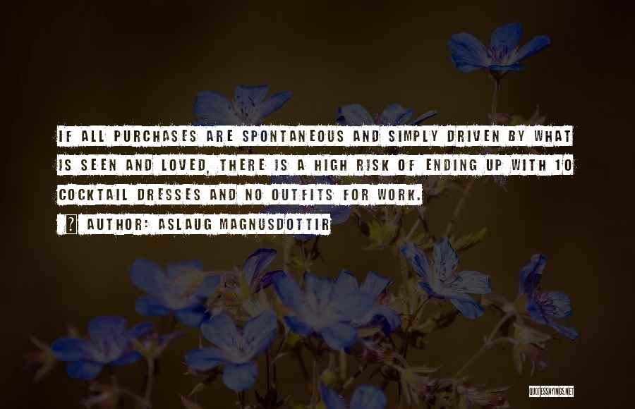 Aslaug Magnusdottir Quotes: If All Purchases Are Spontaneous And Simply Driven By What Is Seen And Loved, There Is A High Risk Of