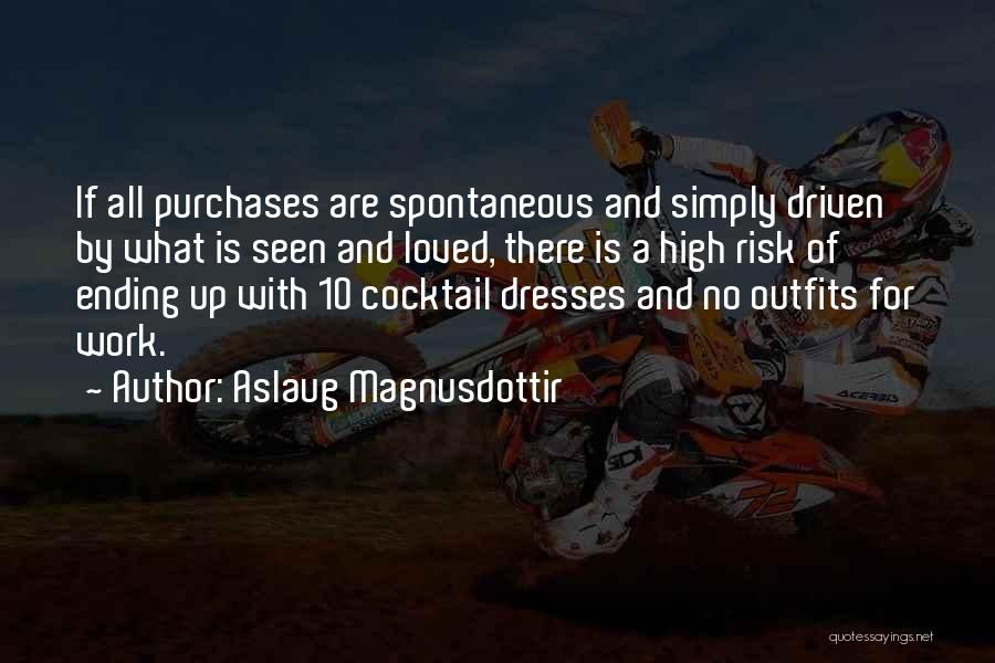 Aslaug Magnusdottir Quotes: If All Purchases Are Spontaneous And Simply Driven By What Is Seen And Loved, There Is A High Risk Of