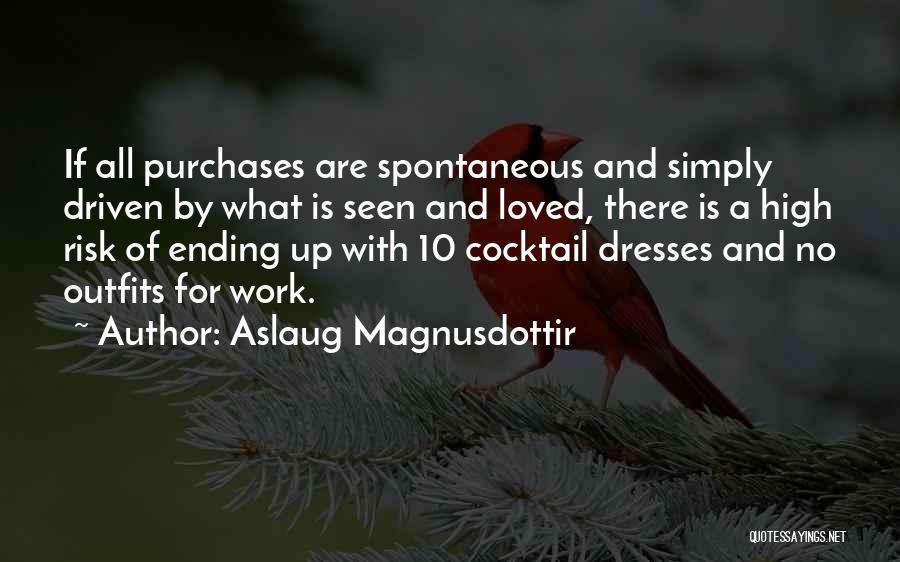 Aslaug Magnusdottir Quotes: If All Purchases Are Spontaneous And Simply Driven By What Is Seen And Loved, There Is A High Risk Of