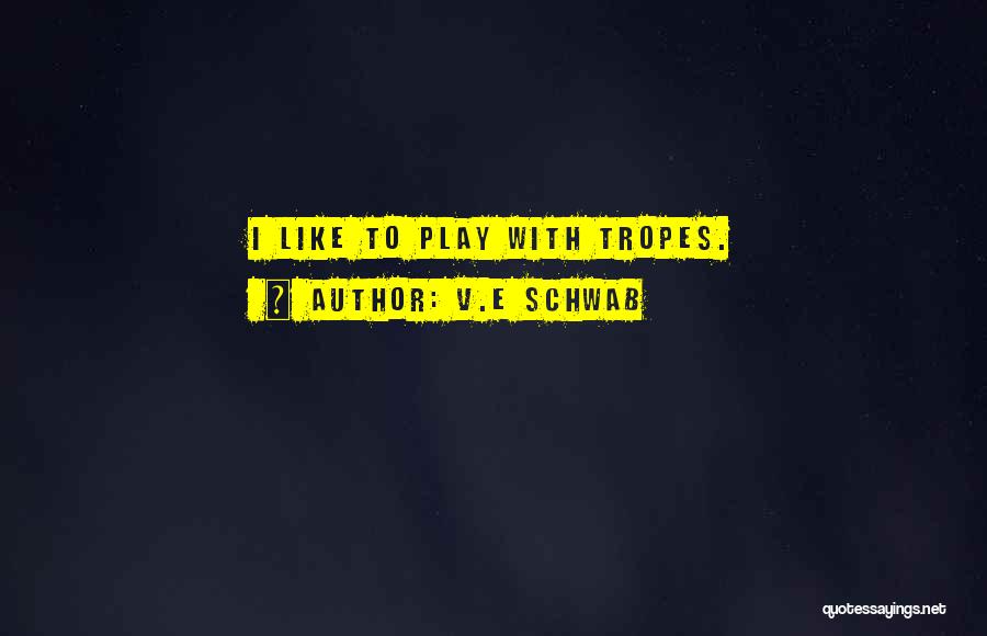 V.E Schwab Quotes: I Like To Play With Tropes.