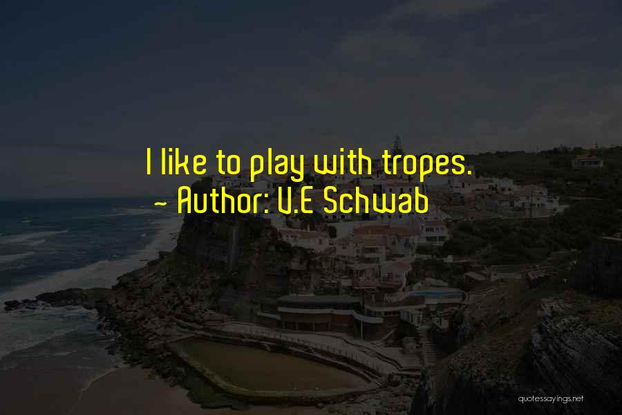 V.E Schwab Quotes: I Like To Play With Tropes.