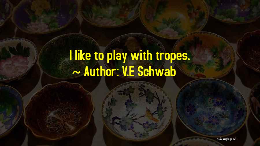 V.E Schwab Quotes: I Like To Play With Tropes.