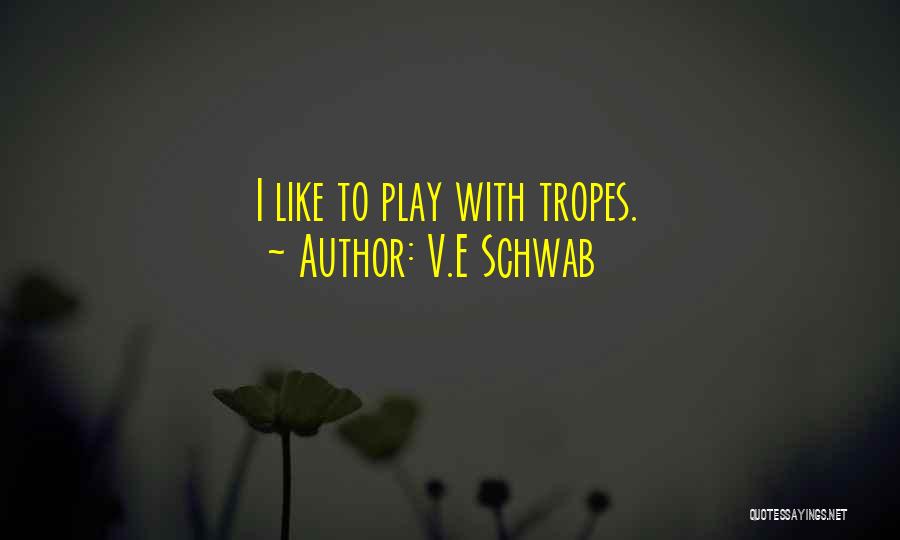 V.E Schwab Quotes: I Like To Play With Tropes.