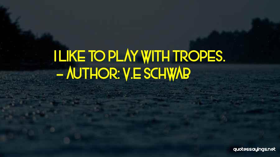 V.E Schwab Quotes: I Like To Play With Tropes.