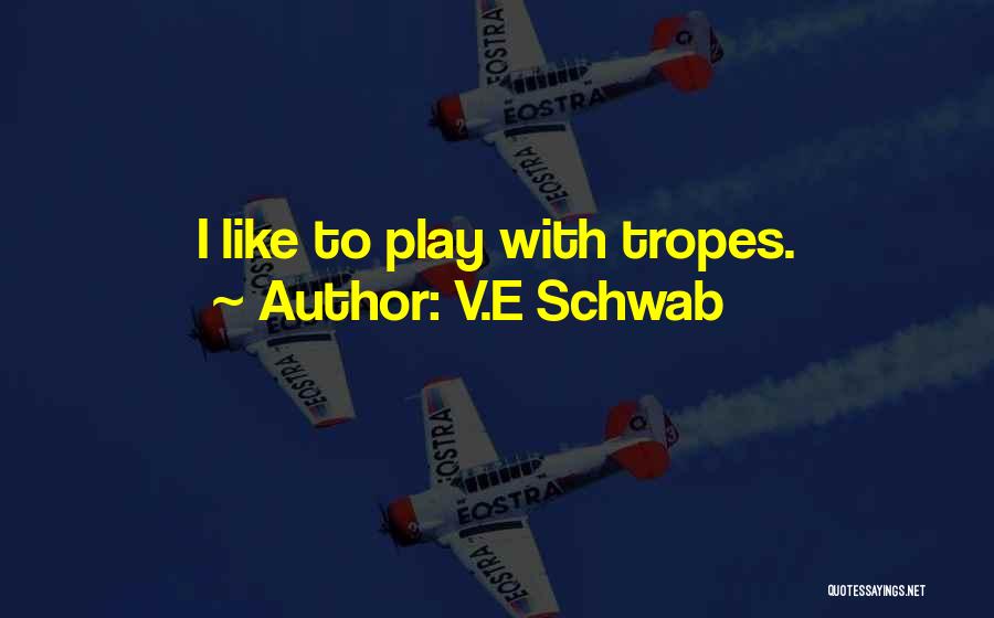 V.E Schwab Quotes: I Like To Play With Tropes.