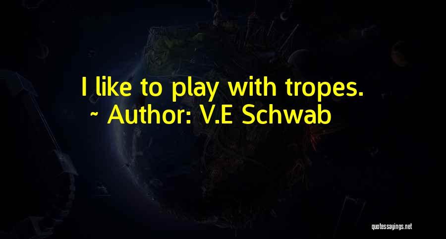 V.E Schwab Quotes: I Like To Play With Tropes.