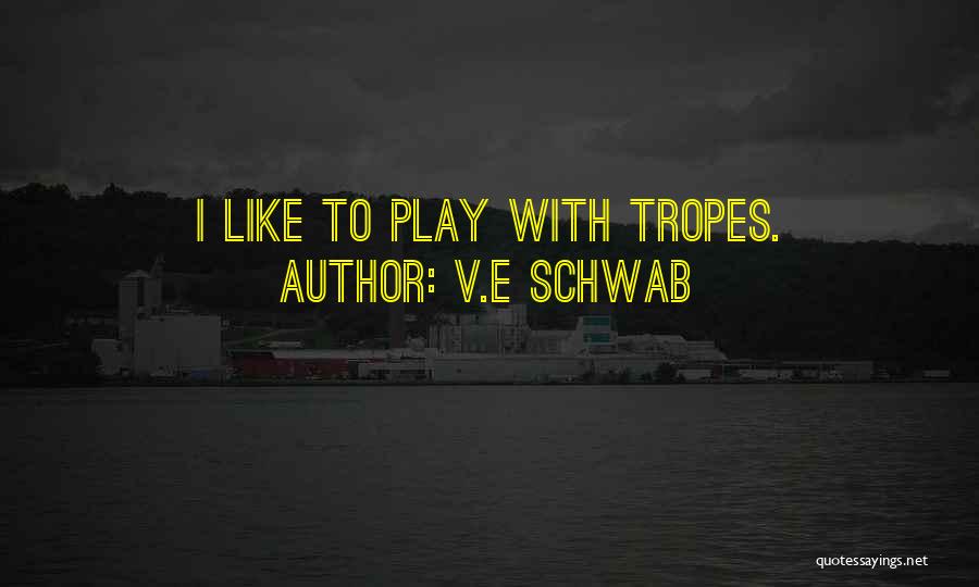 V.E Schwab Quotes: I Like To Play With Tropes.