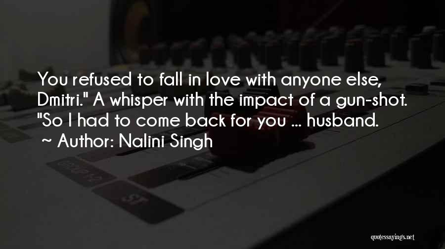 Nalini Singh Quotes: You Refused To Fall In Love With Anyone Else, Dmitri. A Whisper With The Impact Of A Gun-shot. So I