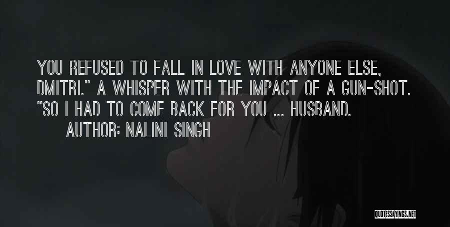 Nalini Singh Quotes: You Refused To Fall In Love With Anyone Else, Dmitri. A Whisper With The Impact Of A Gun-shot. So I