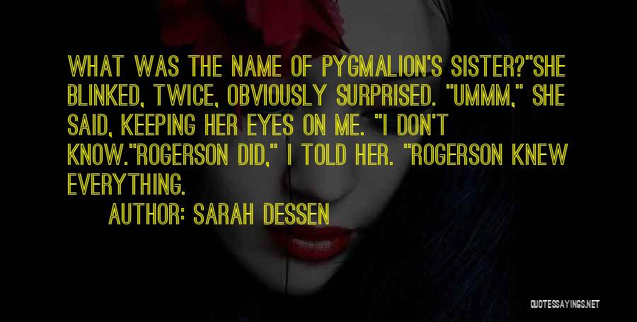 Sarah Dessen Quotes: What Was The Name Of Pygmalion's Sister?she Blinked, Twice, Obviously Surprised. Ummm, She Said, Keeping Her Eyes On Me. I