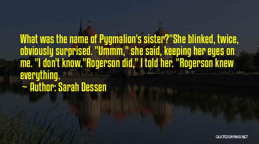 Sarah Dessen Quotes: What Was The Name Of Pygmalion's Sister?she Blinked, Twice, Obviously Surprised. Ummm, She Said, Keeping Her Eyes On Me. I