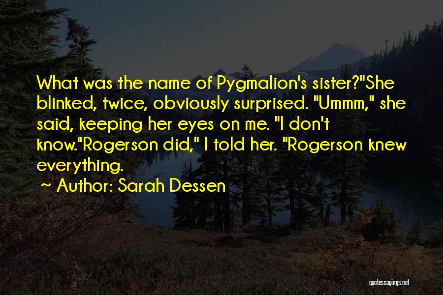 Sarah Dessen Quotes: What Was The Name Of Pygmalion's Sister?she Blinked, Twice, Obviously Surprised. Ummm, She Said, Keeping Her Eyes On Me. I