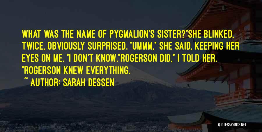 Sarah Dessen Quotes: What Was The Name Of Pygmalion's Sister?she Blinked, Twice, Obviously Surprised. Ummm, She Said, Keeping Her Eyes On Me. I