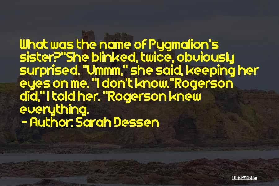 Sarah Dessen Quotes: What Was The Name Of Pygmalion's Sister?she Blinked, Twice, Obviously Surprised. Ummm, She Said, Keeping Her Eyes On Me. I