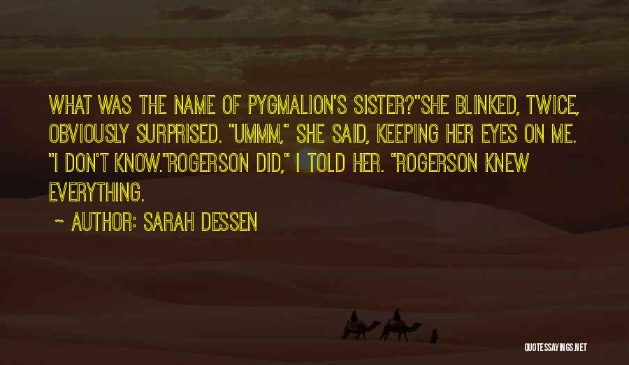 Sarah Dessen Quotes: What Was The Name Of Pygmalion's Sister?she Blinked, Twice, Obviously Surprised. Ummm, She Said, Keeping Her Eyes On Me. I