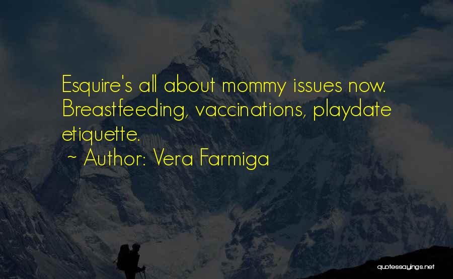 Vera Farmiga Quotes: Esquire's All About Mommy Issues Now. Breastfeeding, Vaccinations, Playdate Etiquette.