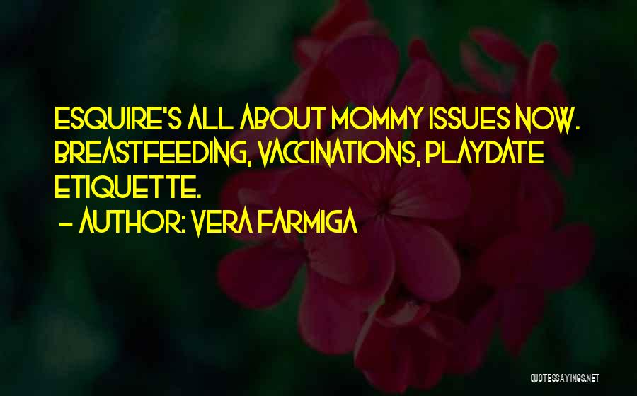 Vera Farmiga Quotes: Esquire's All About Mommy Issues Now. Breastfeeding, Vaccinations, Playdate Etiquette.