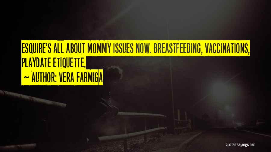 Vera Farmiga Quotes: Esquire's All About Mommy Issues Now. Breastfeeding, Vaccinations, Playdate Etiquette.