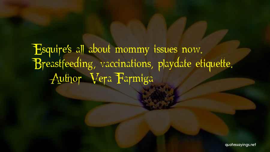 Vera Farmiga Quotes: Esquire's All About Mommy Issues Now. Breastfeeding, Vaccinations, Playdate Etiquette.