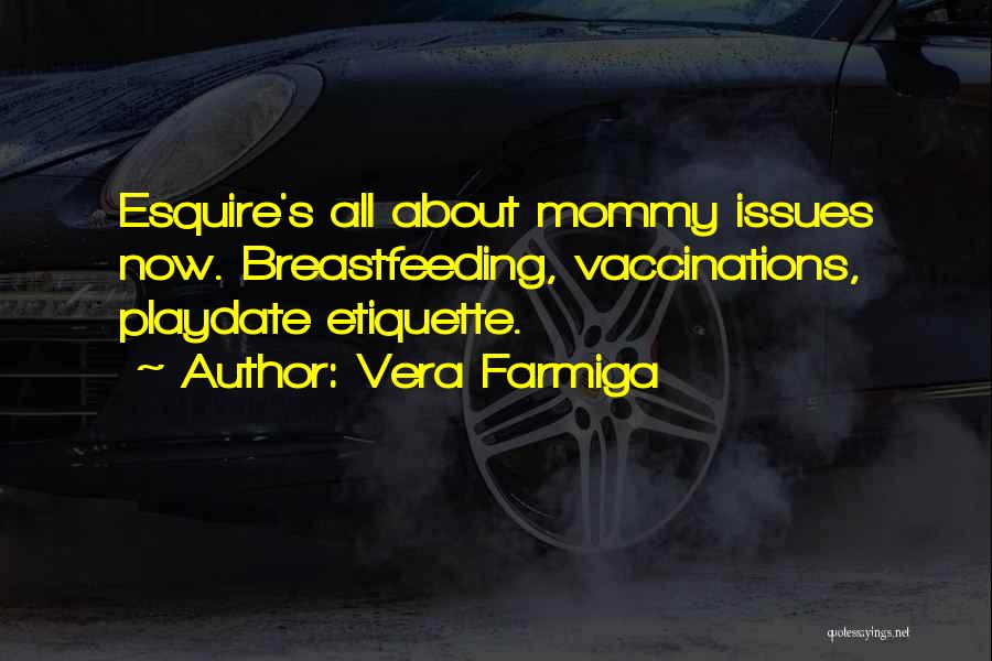 Vera Farmiga Quotes: Esquire's All About Mommy Issues Now. Breastfeeding, Vaccinations, Playdate Etiquette.