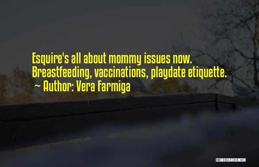 Vera Farmiga Quotes: Esquire's All About Mommy Issues Now. Breastfeeding, Vaccinations, Playdate Etiquette.