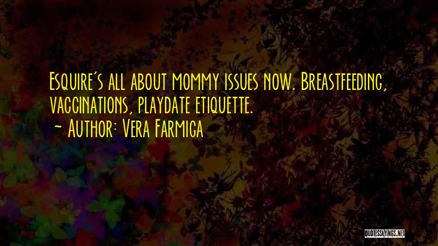 Vera Farmiga Quotes: Esquire's All About Mommy Issues Now. Breastfeeding, Vaccinations, Playdate Etiquette.
