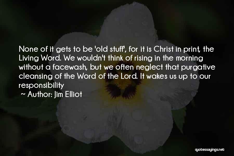 Jim Elliot Quotes: None Of It Gets To Be 'old Stuff', For It Is Christ In Print, The Living Word. We Wouldn't Think