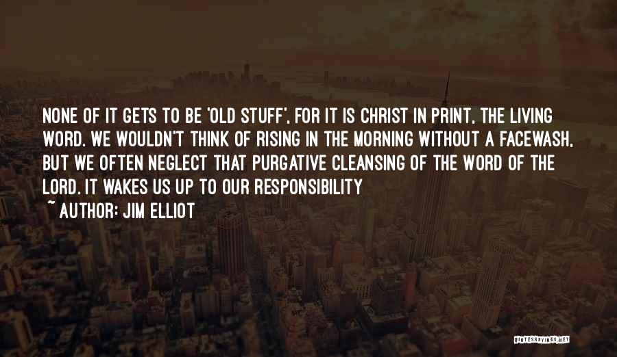 Jim Elliot Quotes: None Of It Gets To Be 'old Stuff', For It Is Christ In Print, The Living Word. We Wouldn't Think