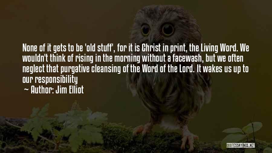 Jim Elliot Quotes: None Of It Gets To Be 'old Stuff', For It Is Christ In Print, The Living Word. We Wouldn't Think