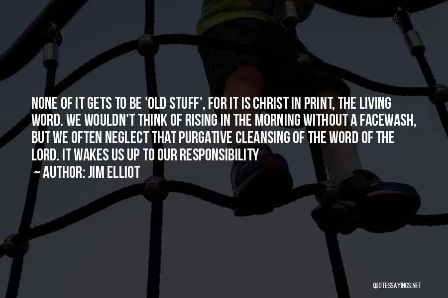 Jim Elliot Quotes: None Of It Gets To Be 'old Stuff', For It Is Christ In Print, The Living Word. We Wouldn't Think
