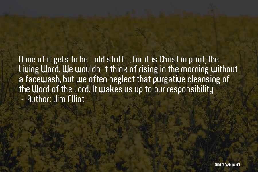 Jim Elliot Quotes: None Of It Gets To Be 'old Stuff', For It Is Christ In Print, The Living Word. We Wouldn't Think