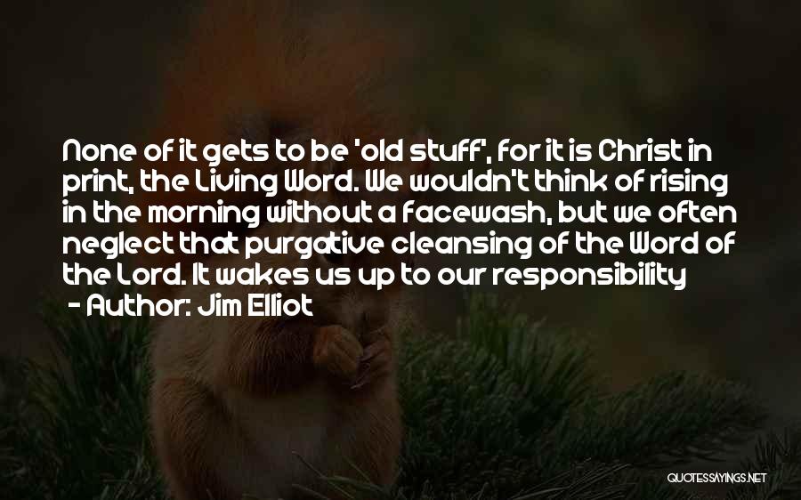 Jim Elliot Quotes: None Of It Gets To Be 'old Stuff', For It Is Christ In Print, The Living Word. We Wouldn't Think