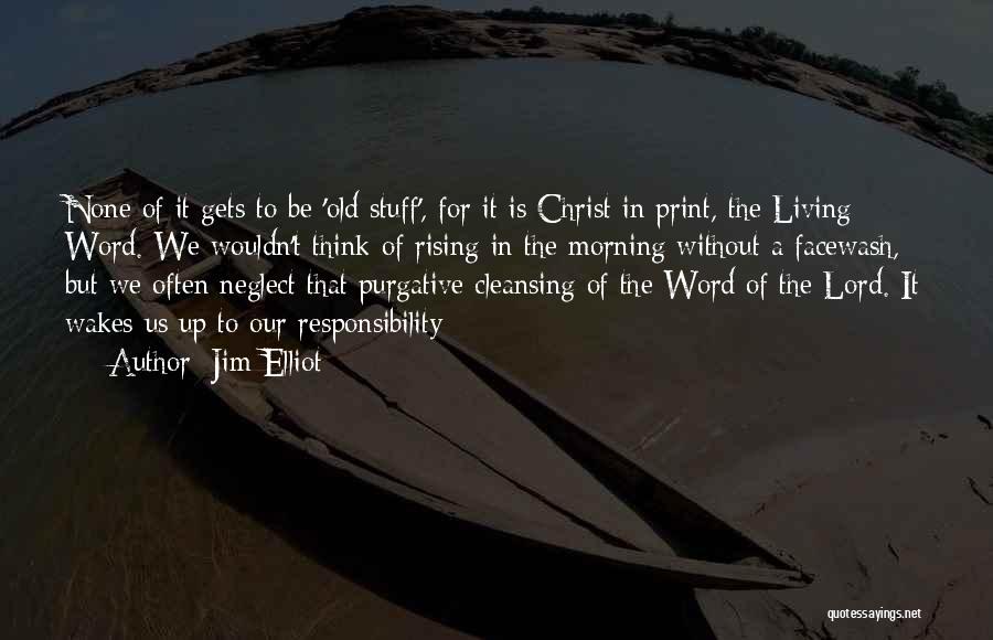 Jim Elliot Quotes: None Of It Gets To Be 'old Stuff', For It Is Christ In Print, The Living Word. We Wouldn't Think
