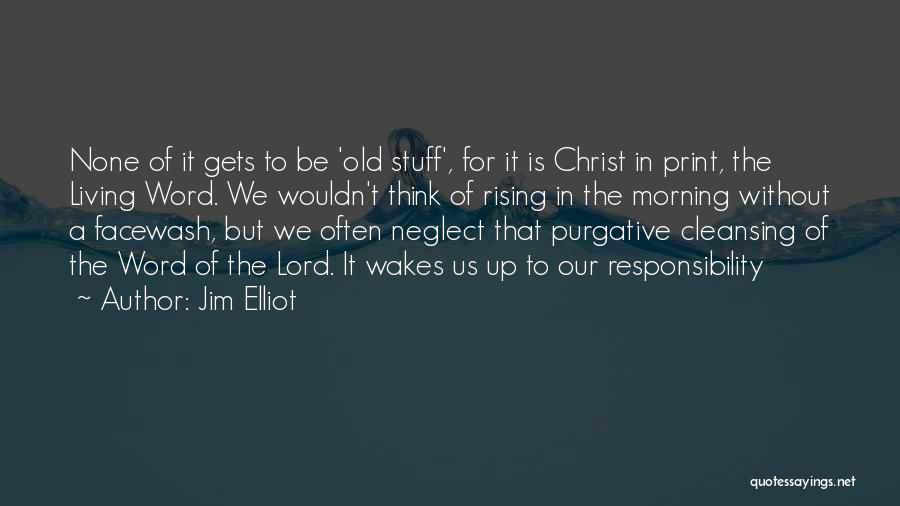 Jim Elliot Quotes: None Of It Gets To Be 'old Stuff', For It Is Christ In Print, The Living Word. We Wouldn't Think