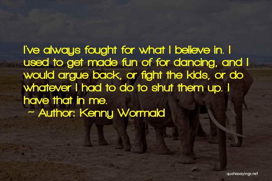 Kenny Wormald Quotes: I've Always Fought For What I Believe In. I Used To Get Made Fun Of For Dancing, And I Would