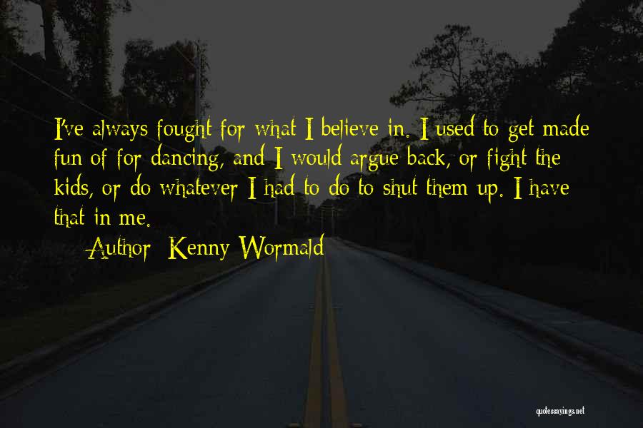 Kenny Wormald Quotes: I've Always Fought For What I Believe In. I Used To Get Made Fun Of For Dancing, And I Would