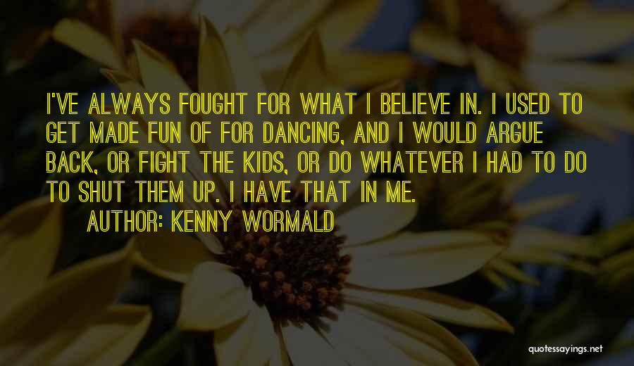 Kenny Wormald Quotes: I've Always Fought For What I Believe In. I Used To Get Made Fun Of For Dancing, And I Would