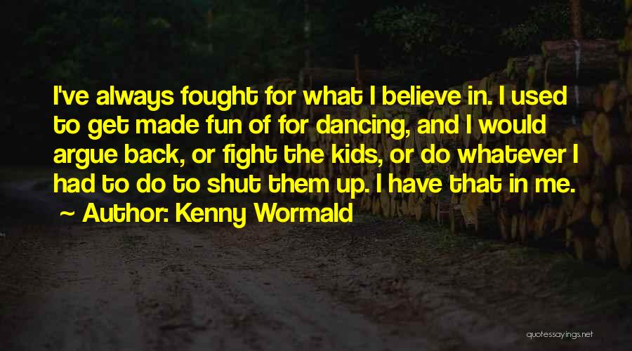 Kenny Wormald Quotes: I've Always Fought For What I Believe In. I Used To Get Made Fun Of For Dancing, And I Would