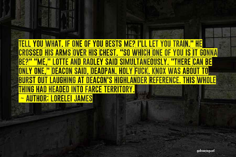 Lorelei James Quotes: Tell You What. If One Of You Bests Me? I'll Let You Train. He Crossed His Arms Over His Chest.