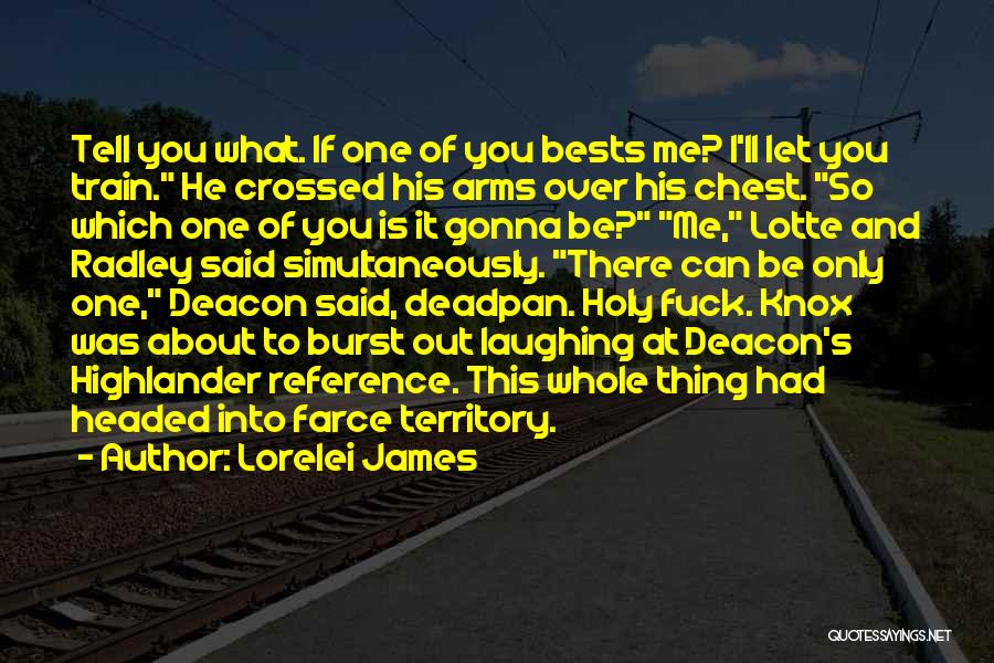 Lorelei James Quotes: Tell You What. If One Of You Bests Me? I'll Let You Train. He Crossed His Arms Over His Chest.