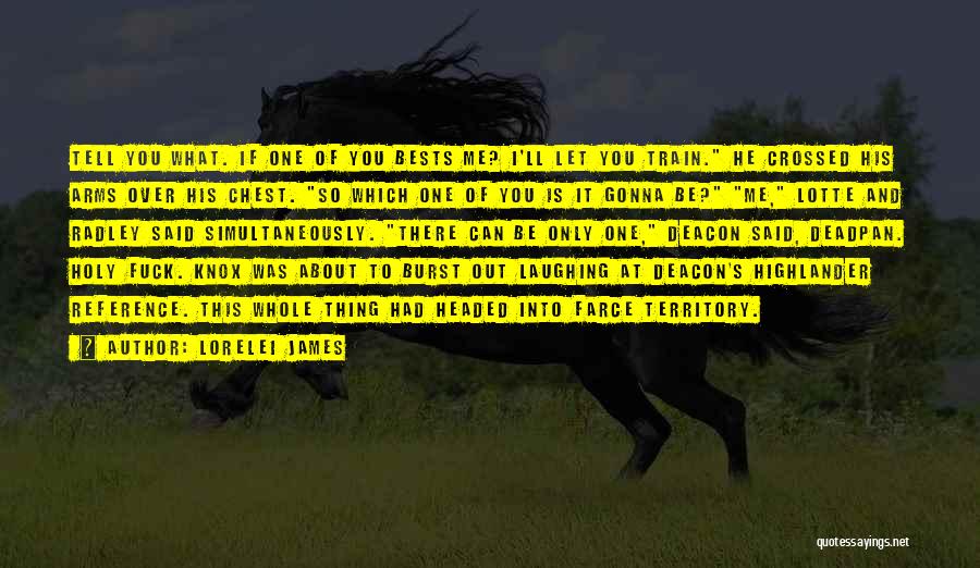 Lorelei James Quotes: Tell You What. If One Of You Bests Me? I'll Let You Train. He Crossed His Arms Over His Chest.