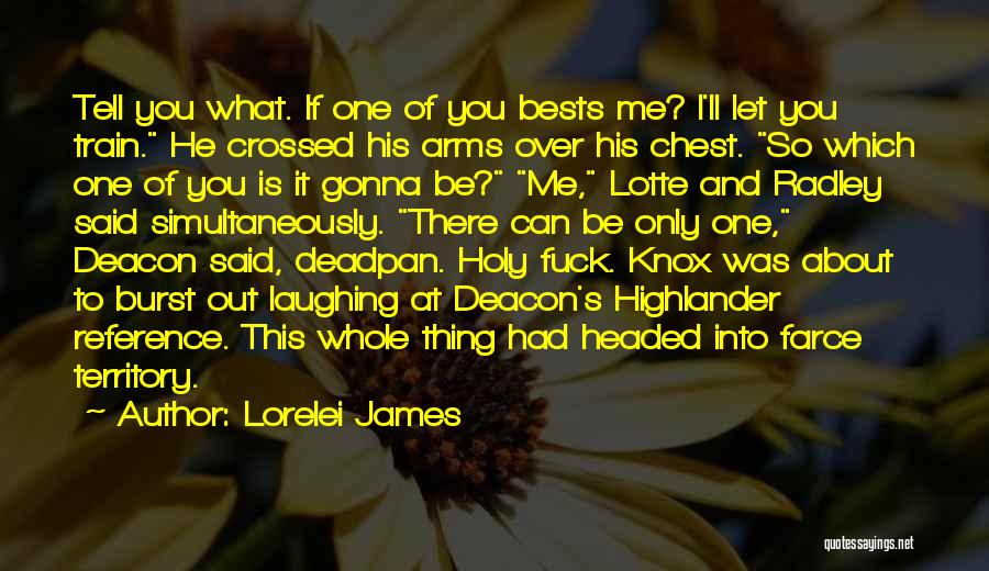 Lorelei James Quotes: Tell You What. If One Of You Bests Me? I'll Let You Train. He Crossed His Arms Over His Chest.