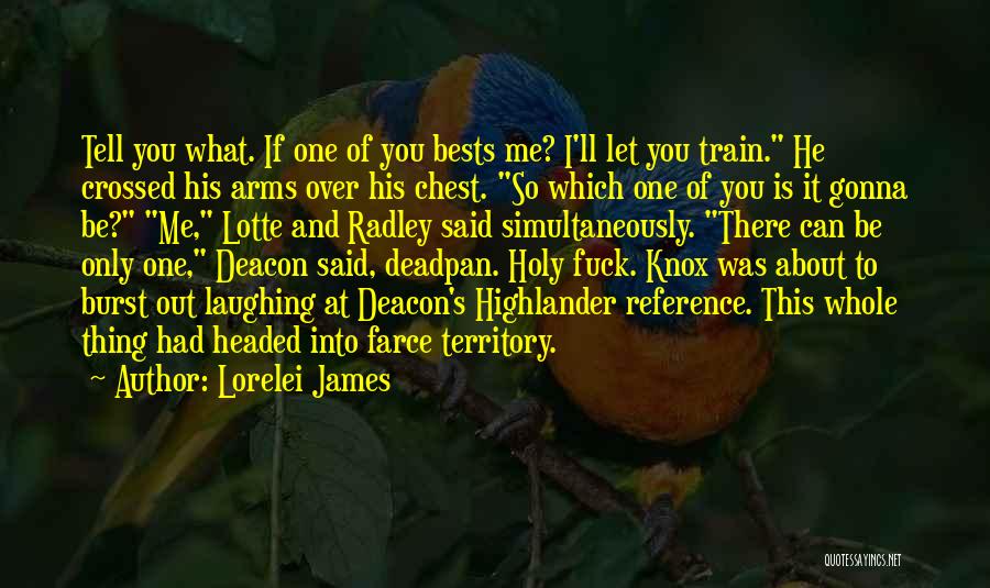 Lorelei James Quotes: Tell You What. If One Of You Bests Me? I'll Let You Train. He Crossed His Arms Over His Chest.