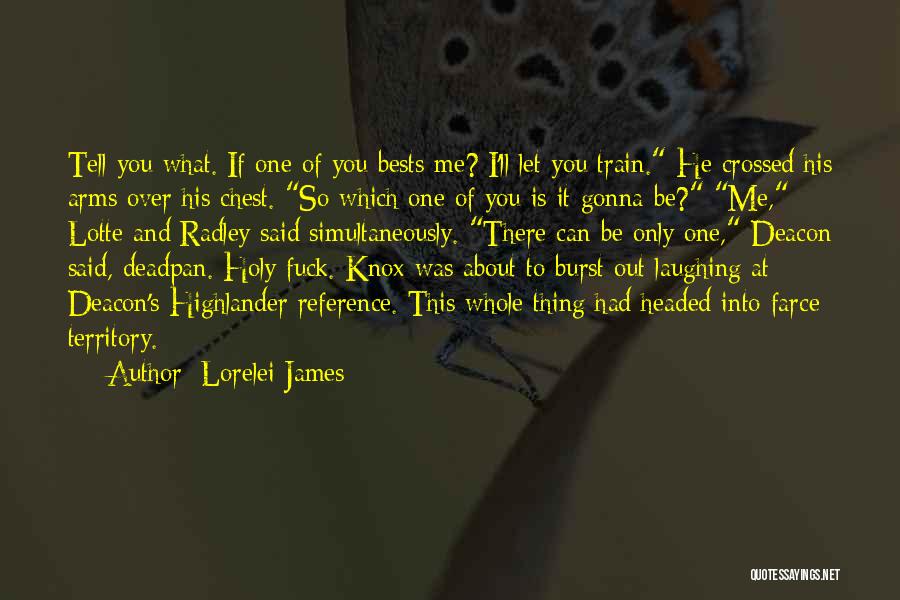 Lorelei James Quotes: Tell You What. If One Of You Bests Me? I'll Let You Train. He Crossed His Arms Over His Chest.